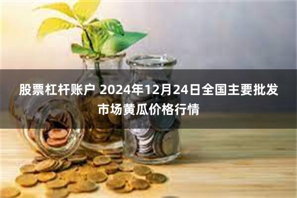 股票杠杆账户 2024年12月24日全国主要批发市场黄瓜价格行情